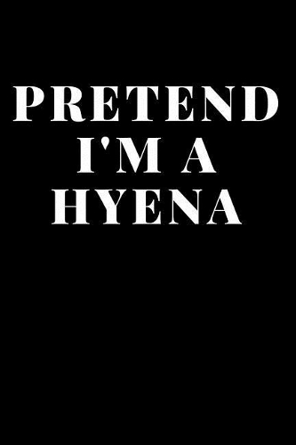 Pretend I'M A Hyena
