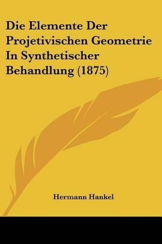Die Elemente Der Projetivischen Geometrie In Synthetischer Behandlung (1875)