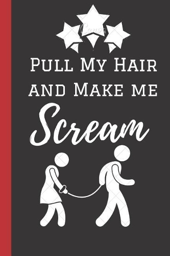 Pull My Hair and Make Me Scream