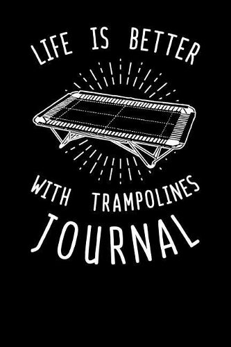 Life Is Better With Trampoline Journal