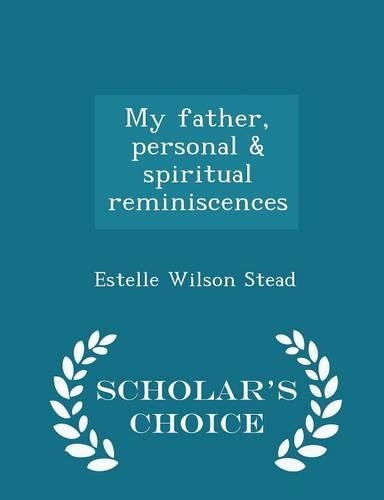 My Father, Personal & Spiritual Reminiscences - Scholar's Choice Edition