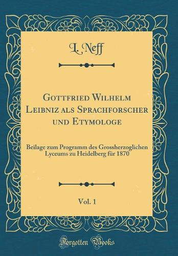 Gottfried Wilhelm Leibniz ALS Sprachforscher Und Etymologe, Vol. 1