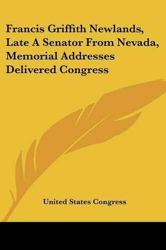 Francis Griffith Newlands, Late A Senator From Nevada, Memorial Addresses Delivered Congress