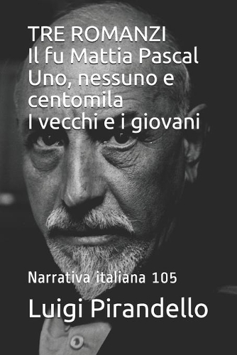 TRE ROMANZI Il fu Mattia Pascal Uno, nessuno e centomila I vecchi e i giovani