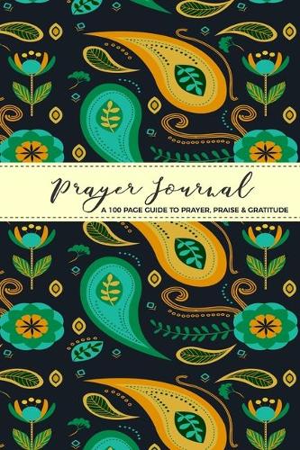 Prayer Journal A 100 Page Guide To Prayer, Praise & Gratitude