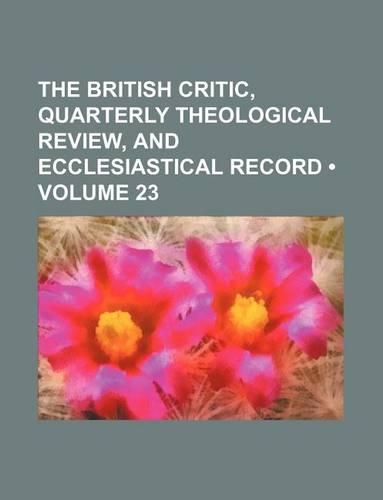 The British Critic, Quarterly Theological Review, and Ecclesiastical Record (Volume 23)