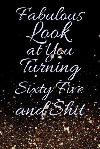 Fabulous Look at You Turning Sixty Five and Shit