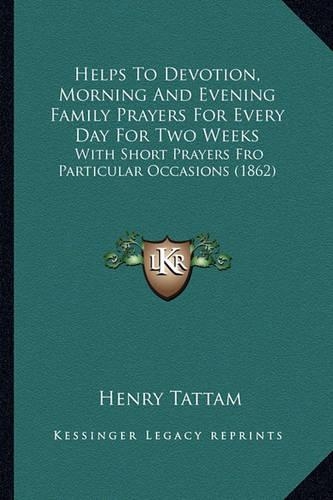 Helps To Devotion, Morning And Evening Family Prayers For Every Day For Two Weeks