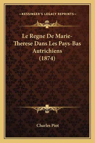 Le Regne De Marie-Therese Dans Les Pays-Bas Autrichiens (1874)