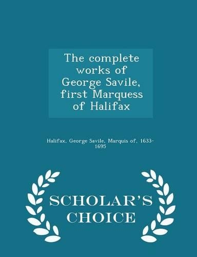 The Complete Works of George Savile, First Marquess of Halifax - Scholar's Choice Edition