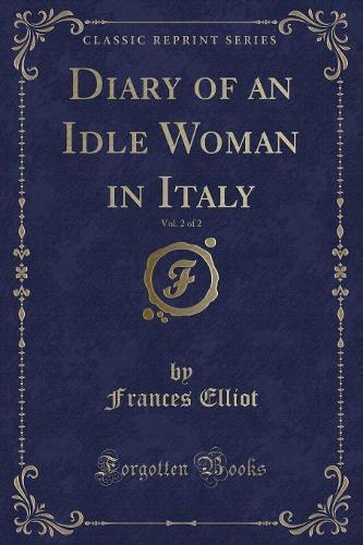 Diary of an Idle Woman in Italy, Vol. 2 of 2 (Classic Reprint)