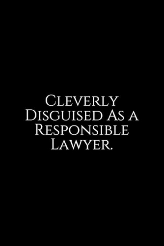 Cleverly Disguised As A Responsible Lawyer