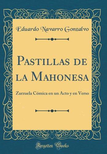 Pastillas de la Mahonesa: Zarzuela Cómica en un Acto y en Verso (Classic Reprint)