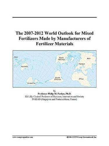 The 2007-2012 World Outlook for Mixed Fertilizers Made by Manufacturers of Fertilizer Materials