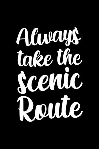Always Take The Scenic Route