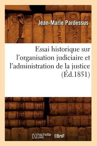 Essai Historique Sur l'Organisation Judiciaire Et l'Administration de la Justice (Éd.1851)