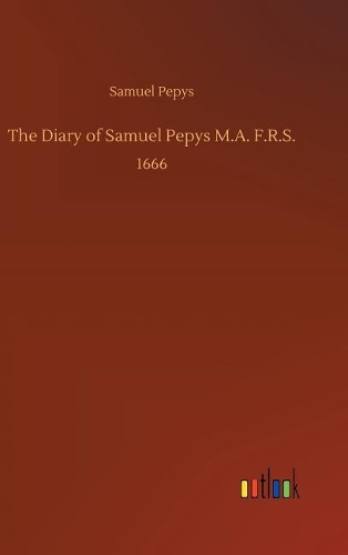 The Diary of Samuel Pepys M.A. F.R.S.