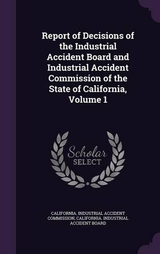 Report of Decisions of the Industrial Accident Board and Industrial Accident Commission of the State of California, Volume 1