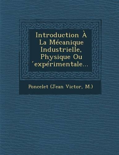 Introduction À La Mécanique Industrielle, Physique Ou ́expérimentale...