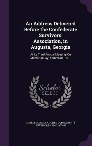 An Address Delivered Before the Confederate Survivors' Association, in Augusta, Georgia