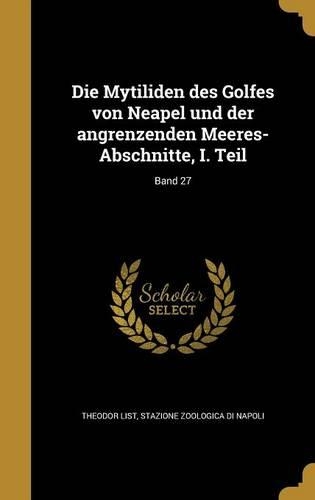 Die Mytiliden Des Golfes Von Neapel Und Der Angrenzenden Meeres-Abschnitte, I. Teil; Band 27