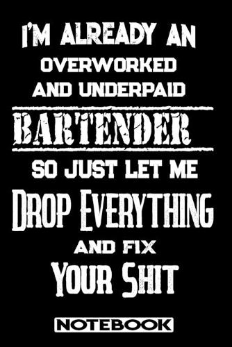 I'm Already An Overworked And Underpaid Bartender. So Just Let Me Drop Everything And Fix Your Shit!