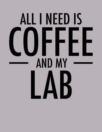 All I Need is Coffee and My Lab