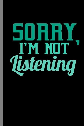 Sorry I'm not Listening