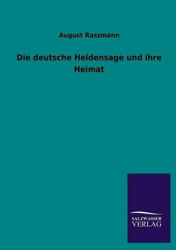Die Deutsche Heldensage Und Ihre Heimat