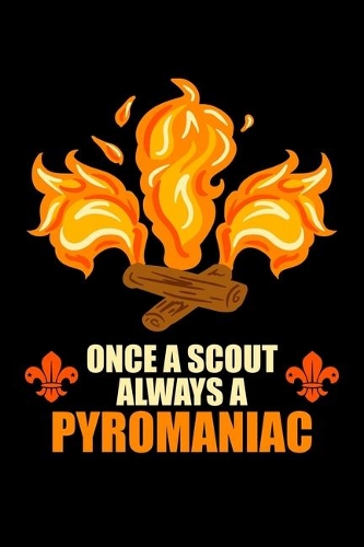 Once A Scout Always A Pyromaniac