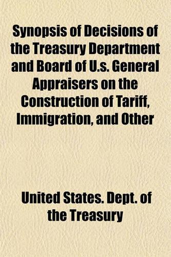 Synopsis of Decisions of the Treasury Department and Board of U.S. General Appraisers on the Construction of Tariff, Immigration, and Other Laws, for Year Ending
