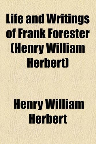 Life and Writings of Frank Forester (Henry William Herbert)
