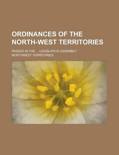 Ordinances of the North-West Territories; Passed in the ... Legislative Assembly
