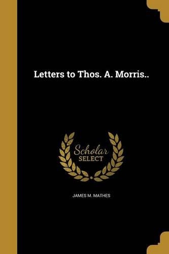 Letters to Thos. A. Morris..