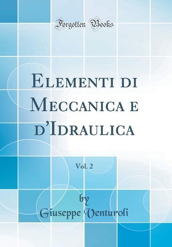 Elementi di Meccanica e d'Idraulica, Vol. 2 (Classic Reprint)
