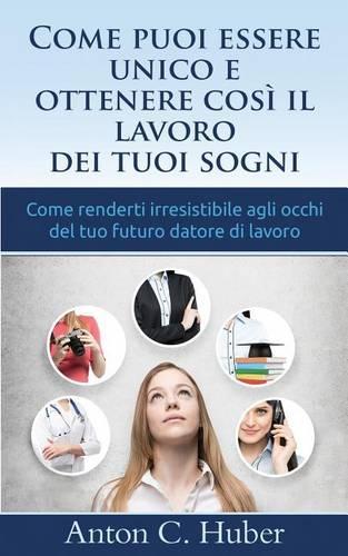 Come Puoi Essere Unico E Ottenere Così Il Lavoro Dei Tuoi Sogni