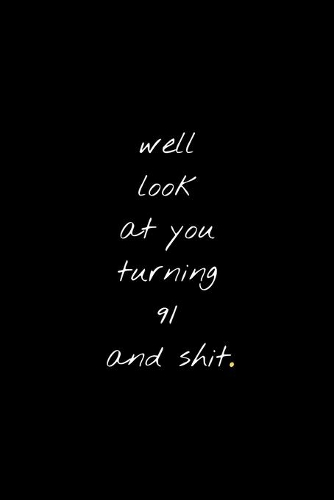 Well Look At You Turning 91 And Shit