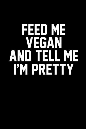 Feed Me Vegan and Tell Me I'm Pretty