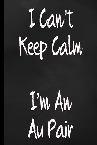 I Can't Keep Calm I'm An Au Pair