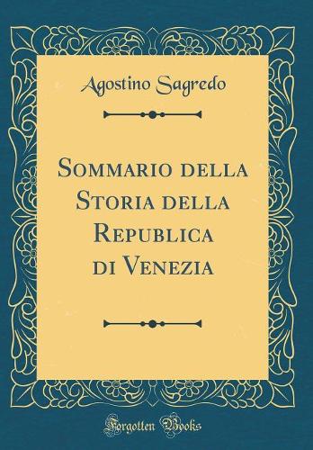 Sommario della Storia della Republica di Venezia (Classic Reprint)