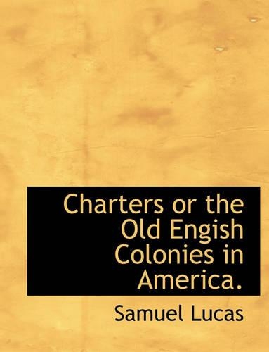 Charters or the Old Engish Colonies in America.