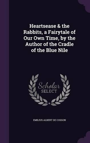 Heartsease & the Rabbits, a Fairytale of Our Own Time, by the Author of the Cradle of the Blue Nile