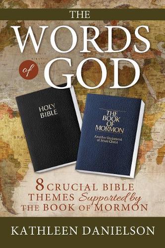 The Words of God: 8 Crucial Bible Themes Supported by the Book of Mormon: 8 Crucial Bible Themes Supported by the Book of Mormon