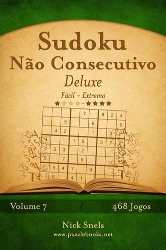 Sudoku Não Consecutivo Deluxe - Fácil ao Extremo - Volume 7 - 468 Jogos