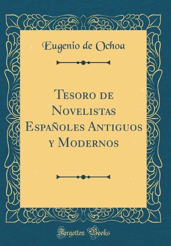 Tesoro de Novelistas Españoles Antiguos y Modernos (Classic Reprint)