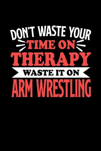 Don't Waste Your Time On Therapy Waste It On Arm Wrestling