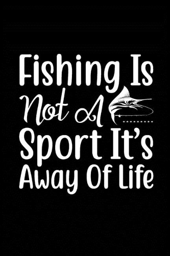 Fishing Is Not a Sport It's a Way of Life