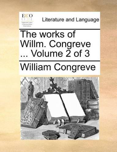 The Works of Willm. Congreve ... Volume 2 of 3