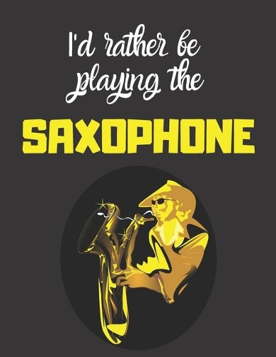 I'd rather be playing the saxaphone