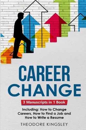 Career Change: 3-in-1 Guide to Master Changing Jobs After 40, Retraining, New Career Counseling & Mid Career Switch(17 Career Development)